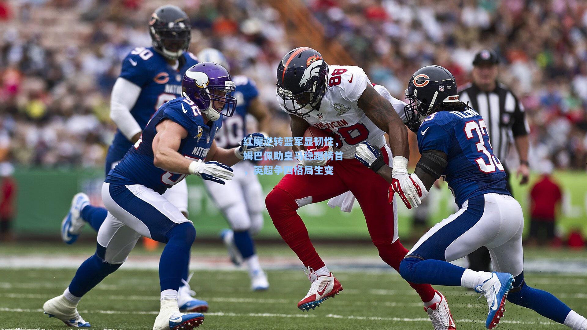 红魔逆转蓝军显韧性，姆巴佩助皇马稳踞榜首，英超争四格局生变